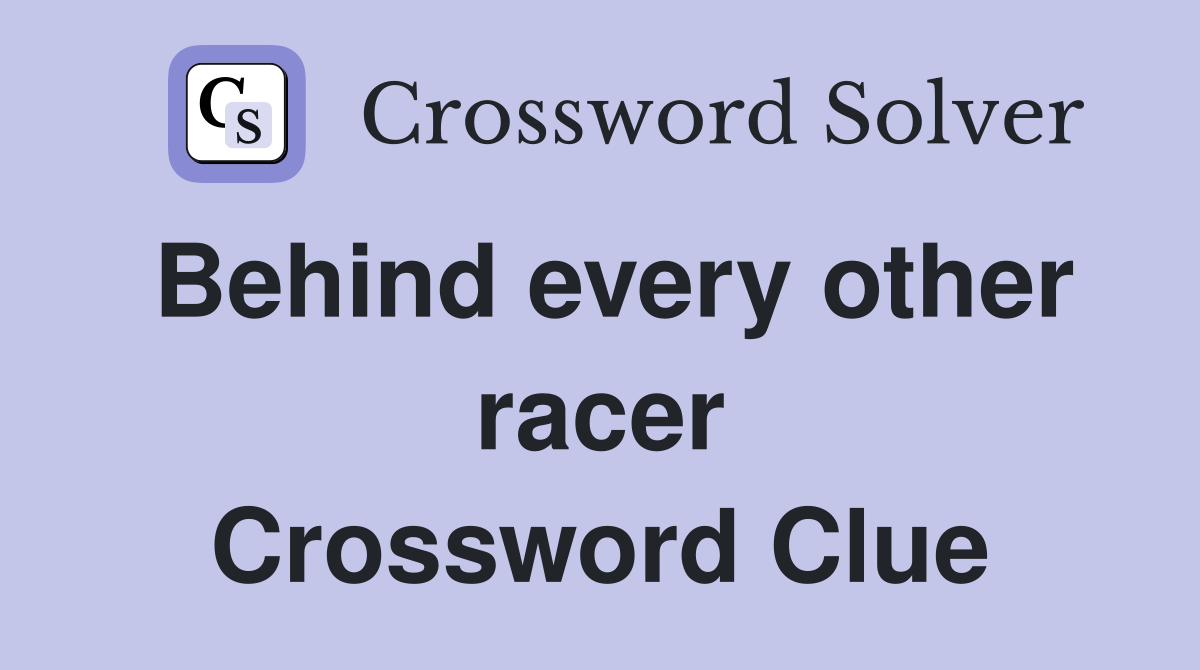 Behind every other racer Crossword Clue Answers Crossword Solver